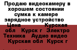 Продаю видеокамеру в хорошем состоянии, сумка к камере, зарядное устройство. › Цена ­ 10 000 - Курская обл., Курск г. Электро-Техника » Аудио-видео   . Курская обл.,Курск г.